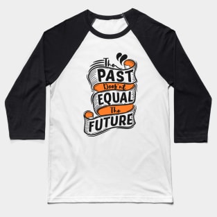 The Past Doesn't Equal The Future Baseball T-Shirt